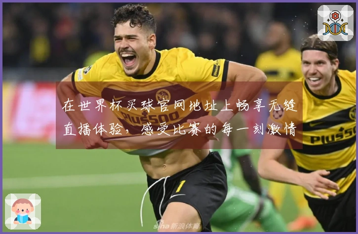 在世界杯买球官网地址上畅享无缝直播体验，感受比赛的每一刻激情
