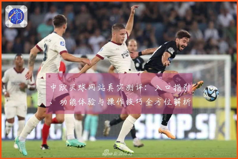中欧买球网站真实测评：入口指引、功能体验与操作技巧全方位解析